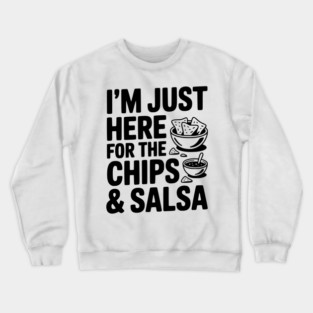 I’m Just Here for the Chips and Salsa Crewneck Sweatshirt