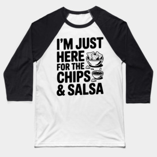 I’m Just Here for the Chips and Salsa Baseball T-Shirt