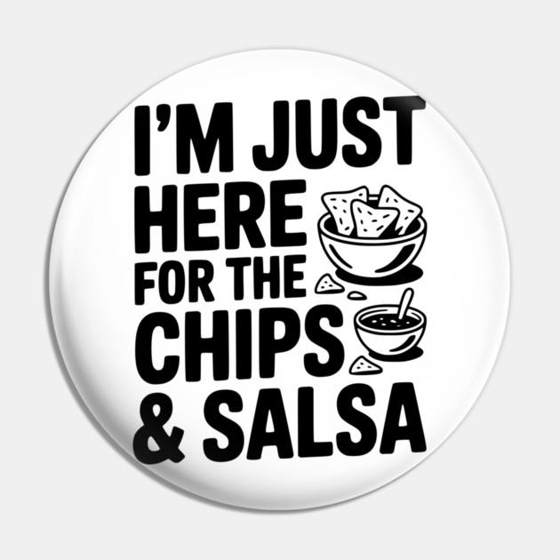 I’m Just Here for the Chips and Salsa Pin by Frank Ring