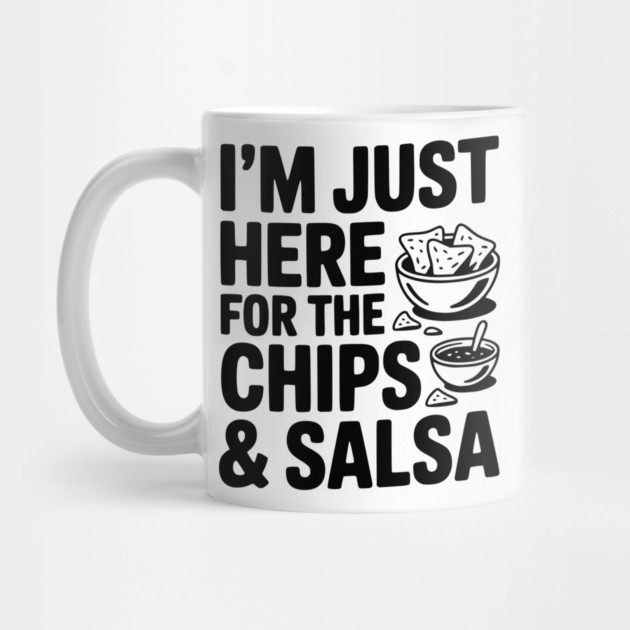 I’m Just Here for the Chips and Salsa by Frank Ring