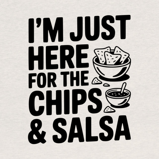 I’m Just Here for the Chips and Salsa by Frank Ring