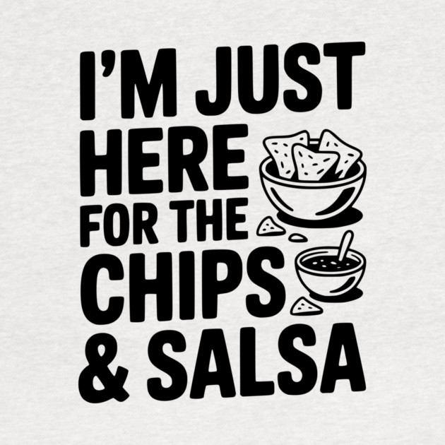 I’m Just Here for the Chips and Salsa by Frank Ring