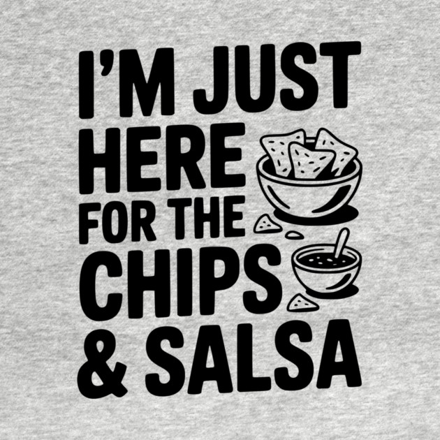 I’m Just Here for the Chips and Salsa by Frank Ring