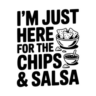 I’m Just Here for the Chips and Salsa T-Shirt