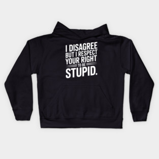 I Disagree but I Respect Your Right to be Stupid Kids Hoodie
