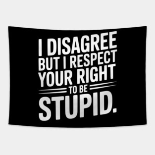 I Disagree but I Respect Your Right to be Stupid Tapestry
