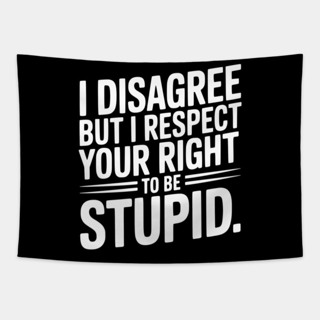 I Disagree but I Respect Your Right to be Stupid Tapestry by Frank Ring