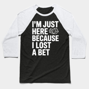 I’m Just Here Because I Lost a Bet Baseball T-Shirt