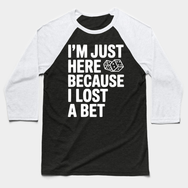 I’m Just Here Because I Lost a Bet Baseball T-Shirt by Frank Ring