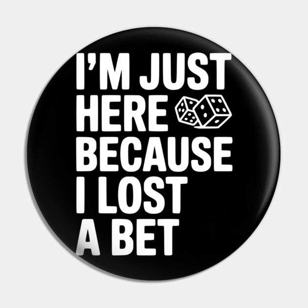 I’m Just Here Because I Lost a Bet Pin by Frank Ring