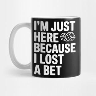 I’m Just Here Because I Lost a Bet Mug