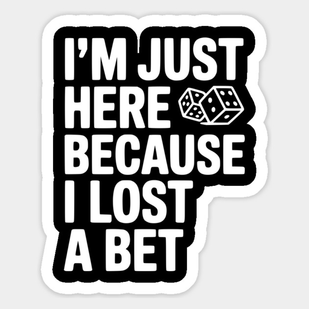 I’m Just Here Because I Lost a Bet Magnet by Frank Ring