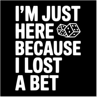 I’m Just Here Because I Lost a Bet Posters and Art