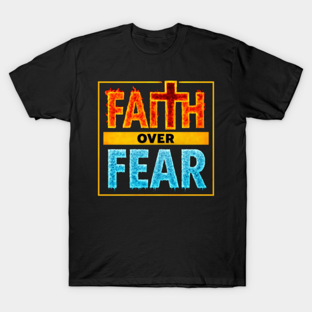 Faith over Fear T-Shirt by faithfamilyhomedesigns