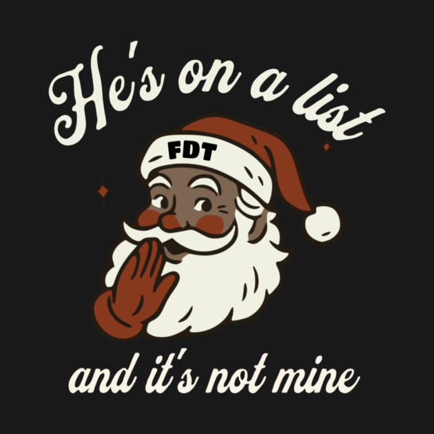 He's On a List and It's Not Mine Black Santa FDT by casualteesinc