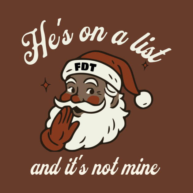 He's On a List and It's Not Mine Black Santa FDT by casualteesinc