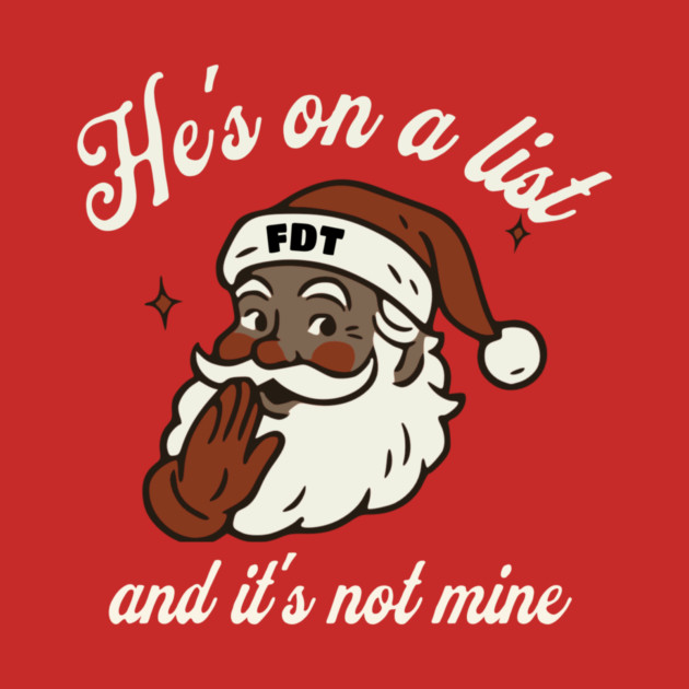 He's On a List and It's Not Mine Black Santa FDT by casualteesinc