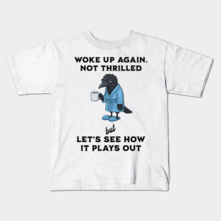 Crow: Woke Up Again. Not Thrilled but Let's See How It Goes Kids T-Shirt