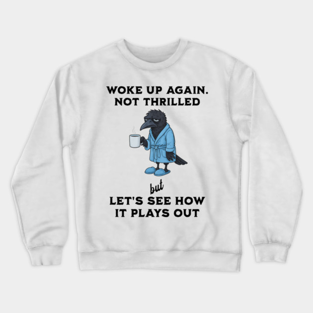 Crow: Woke Up Again. Not Thrilled but Let's See How It Goes Crewneck Sweatshirt by Luxinda