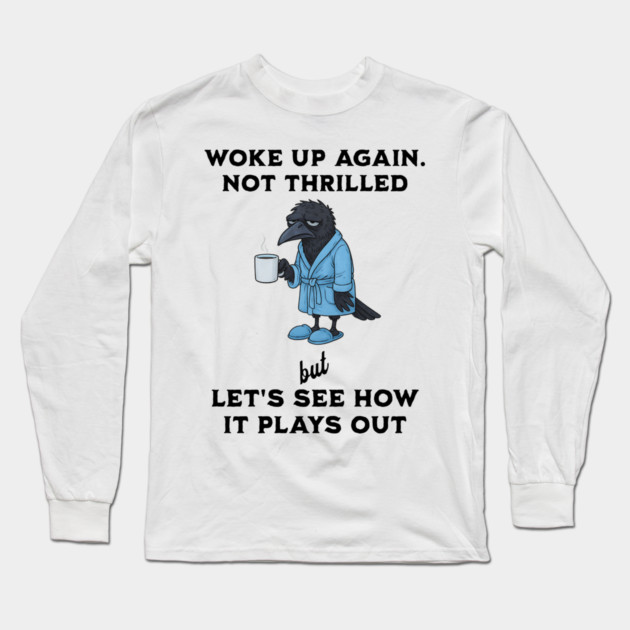 Crow: Woke Up Again. Not Thrilled but Let's See How It Goes Long Sleeve T-Shirt by Luxinda