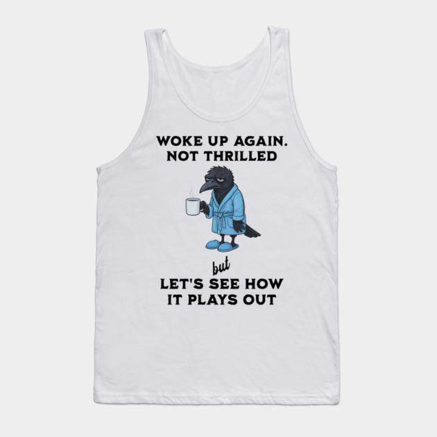 Crow: Woke Up Again. Not Thrilled but Let's See How It Goes Tank Top by Luxinda