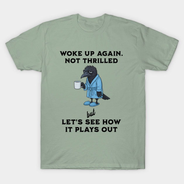 Crow: Woke Up Again. Not Thrilled but Let's See How It Goes T-Shirt by Luxinda