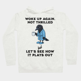 Crow: Woke Up Again. Not Thrilled but Let's See How It Goes Hoodie