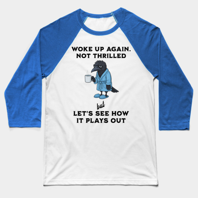 Crow: Woke Up Again. Not Thrilled but Let's See How It Goes Baseball T-Shirt by Luxinda