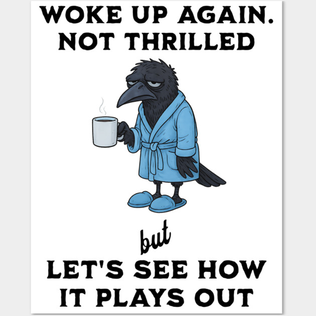 Crow: Woke Up Again. Not Thrilled but Let's See How It Goes Wall Art by Luxinda