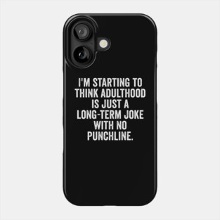 I'm Starting To Think, snarky sarcastic meme about adulthood Phone Case