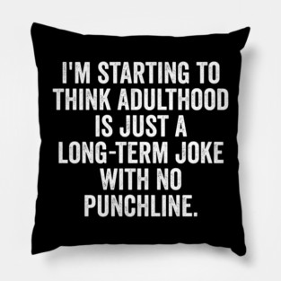 I'm Starting To Think, snarky sarcastic meme about adulthood Pillow