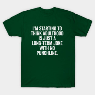 I'm Starting To Think, snarky sarcastic meme about adulthood T-Shirt