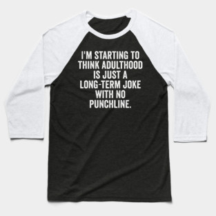 I'm Starting To Think, snarky sarcastic meme about adulthood Baseball T-Shirt