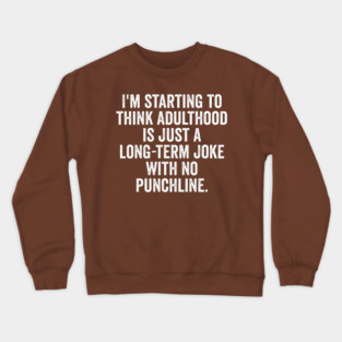 I'm Starting To Think, snarky sarcastic meme about adulthood Crewneck Sweatshirt