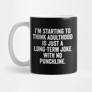 I'm Starting To Think, snarky sarcastic meme about adulthood Mug
