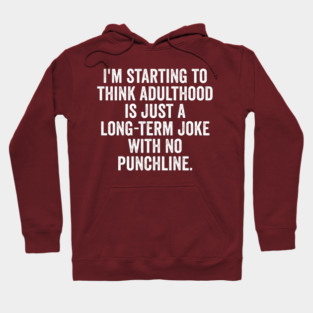 I'm Starting To Think, snarky sarcastic meme about adulthood Hoodie
