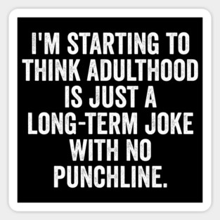 I'm Starting To Think, snarky sarcastic meme about adulthood Magnet