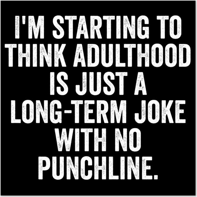 I'm Starting To Think, snarky sarcastic meme about adulthood Wall Art by Luxinda