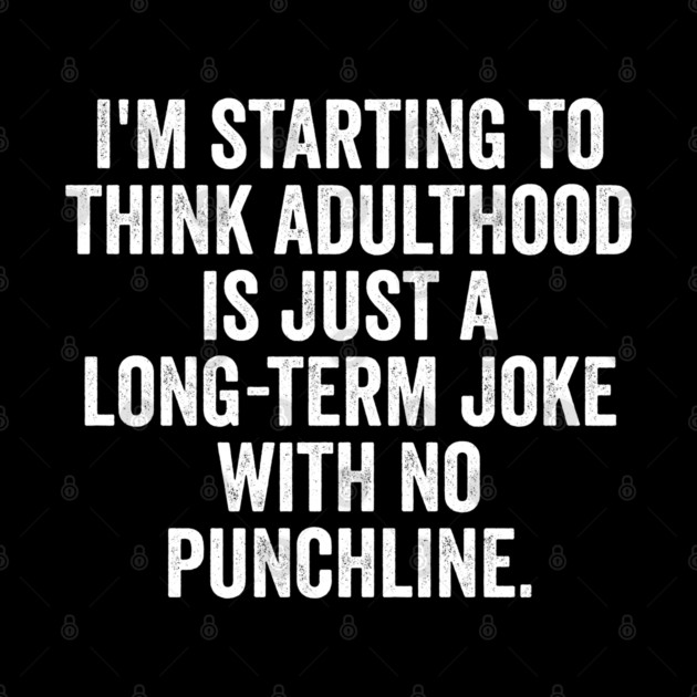 I'm Starting To Think, snarky sarcastic meme about adulthood by Luxinda