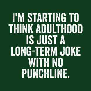 I'm Starting To Think, snarky sarcastic meme about adulthood T-Shirt