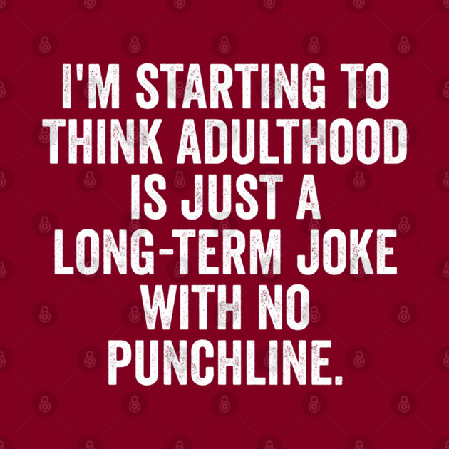 I'm Starting To Think, snarky sarcastic meme about adulthood by Luxinda