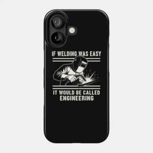 If Welding Was Easy It Would Be Called Engineering Phone Case