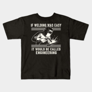 If Welding Was Easy It Would Be Called Engineering Kids T-Shirt