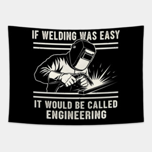 If Welding Was Easy It Would Be Called Engineering Tapestry