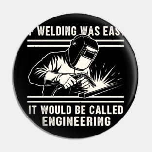 If Welding Was Easy It Would Be Called Engineering Pin