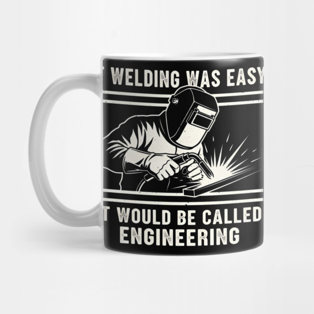 If Welding Was Easy It Would Be Called Engineering by ArtistTee ⭐⭐⭐⭐⭐