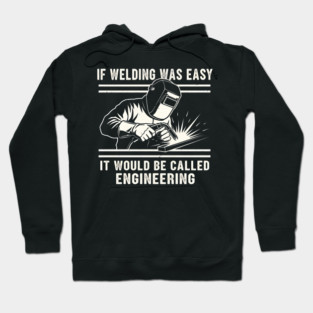 If Welding Was Easy It Would Be Called Engineering Hoodie