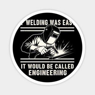 If Welding Was Easy It Would Be Called Engineering Magnet