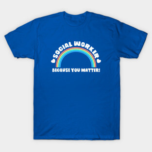Social Worker Shirt Because You Matter! Rainbow And Heart Tee T-Shirt