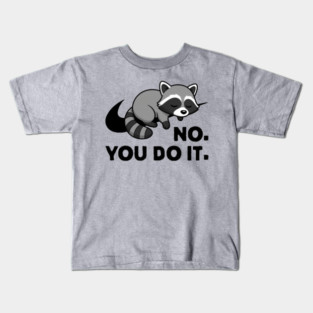 No You Do It - Funny Lazy Racoon Gift Kids T-Shirt